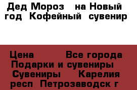 Дед Мороз - на Новый  год! Кофейный  сувенир! › Цена ­ 200 - Все города Подарки и сувениры » Сувениры   . Карелия респ.,Петрозаводск г.